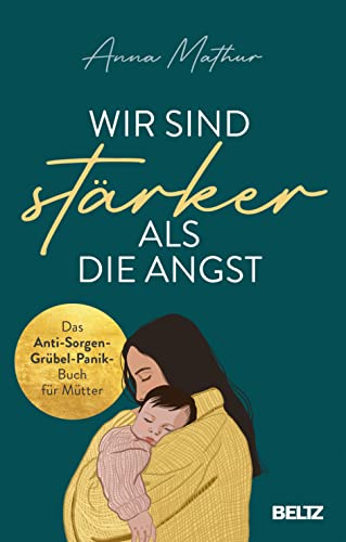 Wir sind stärker als die Angst: Das Anti-Sorgen-Grübel-Panik-Buch für Mütter