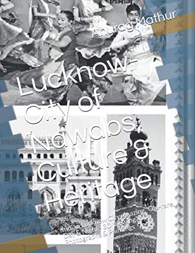 Lucknow City of Nawabs Culture & Heritage B & W: Lucknow City amazing “Old-rare, Day & Night - 3D Viewing” of Photographs & Paintings (Indian Culture & Heritage Series Book, Band 19)