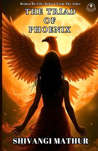 The Triad of Phoenix: Broken By Life, Reborn From the Ashes von The World Of Hidden Thoughts