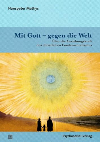 Mit Gott – gegen die Welt: Über die Anziehungskraft des christlichen Fundamentalismus (Psyche und Gesellschaft) von Psychosozial-Verlag