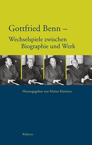 Gottfried Benn - Wechselspiele zwischen Biographie und Werk von Wallstein Verlag