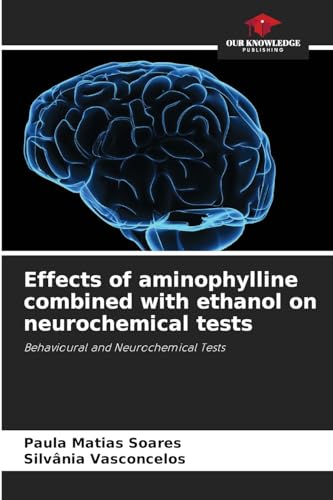 Effects of aminophylline combined with ethanol on neurochemical tests: Behavioural and Neurochemical Tests von Our Knowledge Publishing