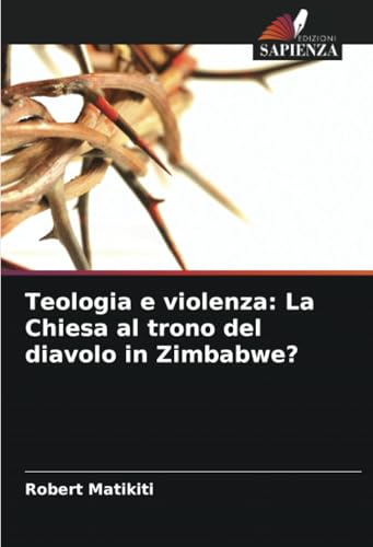 Teologia e violenza: La Chiesa al trono del diavolo in Zimbabwe? von Edizioni Sapienza