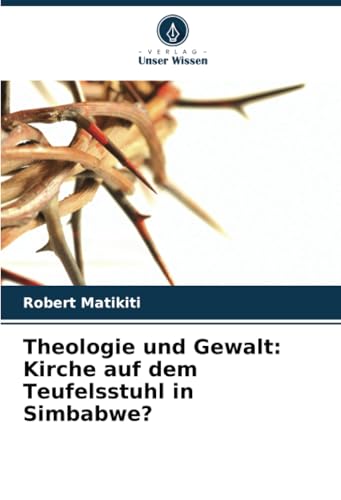 Theologie und Gewalt: Kirche auf dem Teufelsstuhl in Simbabwe? von Verlag Unser Wissen