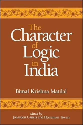 The Character of Logic in India (Suny Series in Indian Thought) (Suny Series in Indian Thought, Texts and Studies)