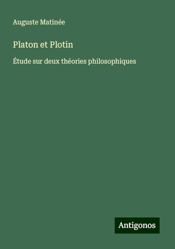 Platon et Plotin: Étude sur deux théories philosophiques von Antigonos Verlag