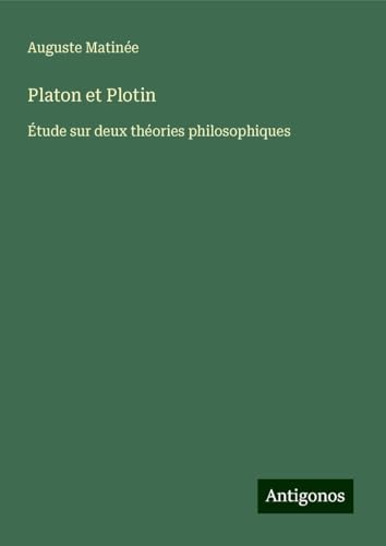Platon et Plotin: Étude sur deux théories philosophiques von Antigonos Verlag