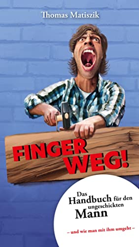 Finger weg!: Das Handbuch für den ungeschickten Mann – und wie man mit ihm umgeht – von WORTMEISTEREI
