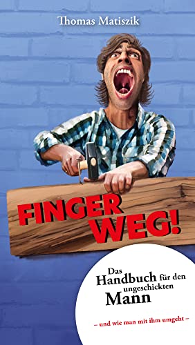 Finger weg!: Das Handbuch für den ungeschickten Mann – und wie man mit ihm umgeht –