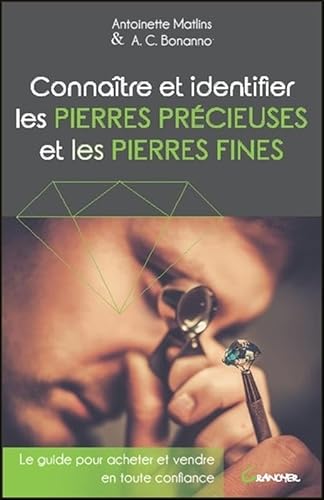 Connaître et identifier les pierres précieuses et les pierres fines - Le guide pour acheter et vendre: Le guide pour acheter et vendre en toute confiance