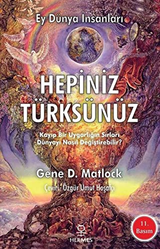 Ey Dünya Insanlari Hepiniz Türksünüz: Kayip Bir Uygarligin Sirlari Dünyayi Nasil Degistirebilir