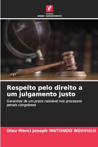 Respeito pelo direito a um julgamento justo: Garantias de um prazo razoável nos processos penais congoleses von Edições Nosso Conhecimento