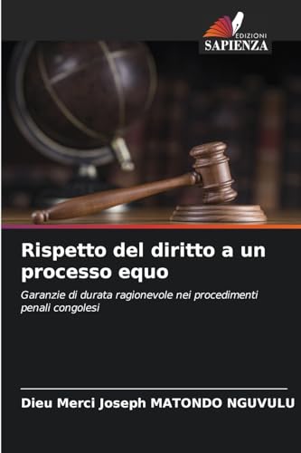 Rispetto del diritto a un processo equo: Garanzie di durata ragionevole nei procedimenti penali congolesi von Edizioni Sapienza