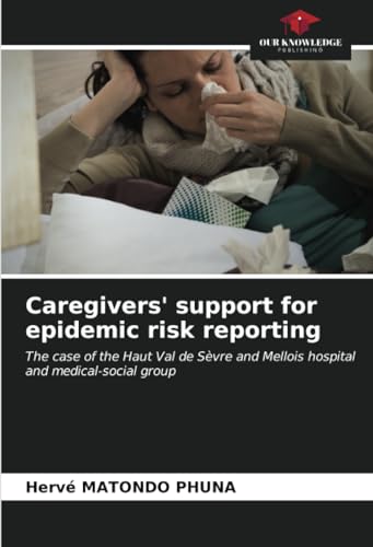 Caregivers' support for epidemic risk reporting: The case of the Haut Val de Sèvre and Mellois hospital and medical-social group von Our Knowledge Publishing