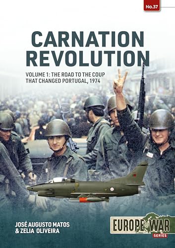 Carnation Revolution: The Road to the Coup That Changed Portugal, 1974 (1) (Europe@war, 37, Band 1)