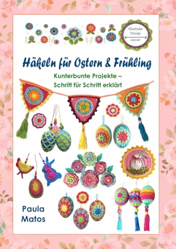 Häkeln für Ostern und Frühling: Kunterbunte Projekte - Schritt für Schritt erklärt