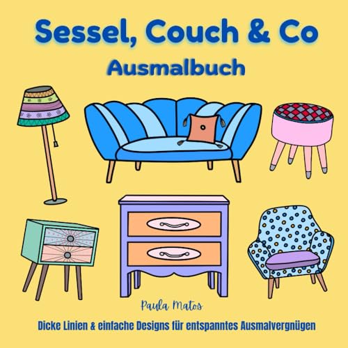 Sessel, Couch und Co – Ausmalbuch für Kids, Erwachsene, Senioren: Dicke Linien & einfache Designs für entspanntes Ausmalvergnügen rund ums Thema ... Einrichtungsgegenstände, von modern bis Retro Sessel, Couch und Co – Ausmalbuch für Kids, Erwachsene, Senioren: Dicke Linien & einfache Designs für entspanntes Ausmalvergnügen rund ums Thema ... Einrichtungsgegenstände, von modern bis Retro