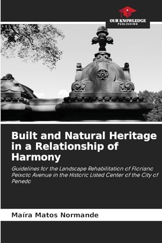 Built and Natural Heritage in a Relationship of Harmony: Guidelines for the Landscape Rehabilitation of Floriano Peixoto Avenue in the Historic Listed Center of the City of Penedo von Our Knowledge Publishing