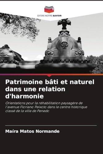 Patrimoine bâti et naturel dans une relation d'harmonie: Orientations pour la réhabilitation paysagère de l'avenue Floriano Peixoto dans le centre historique classé de la ville de Penedo von Editions Notre Savoir