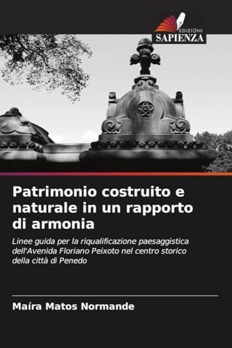 Patrimonio costruito e naturale in un rapporto di armonia: Linee guida per la riqualificazione paesaggistica dell'Avenida Floriano Peixoto nel centro storico della città di Penedo von Edizioni Sapienza