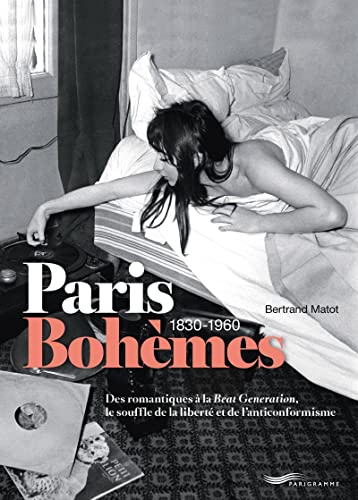 Paris Bohèmes 1830-1960: Des romantiques à la Beat Generation, le souffle de la liberté et de l'anticonformisme