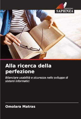 Alla ricerca della perfezione: Bilanciare usabilità e sicurezza nello sviluppo di sistemi informatici von Edizioni Sapienza