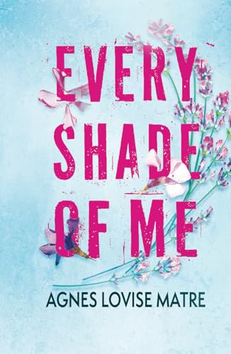 Every shade of me: A woman's journey of self discovery through sickness, angst, and romance