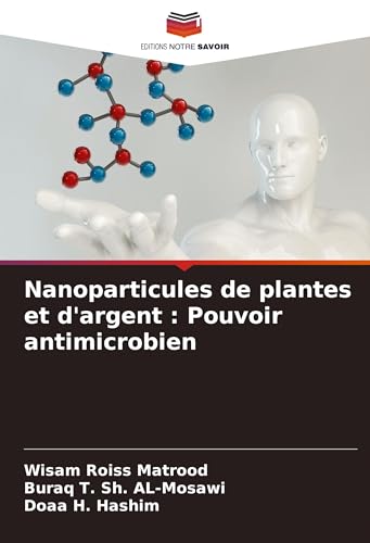 Nanoparticules de plantes et d'argent : Pouvoir antimicrobien von Editions Notre Savoir