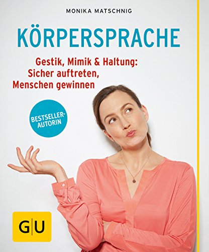 Körpersprache: Gestik, Mimik & Haltung: Sicher auftreten, Menschen gewinnen (GU Ratgeber Gesundheit)