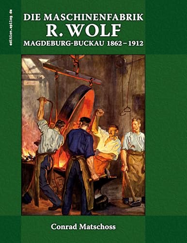 Die Maschinenfabrik R. Wolf in Magdeburg-Buckau 1862-1912: Die Lebensgeschichte des Begründers und die Entwicklung der Werke (edition.epilog.de) von Book on Demand
