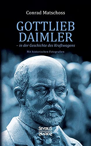 Gottlieb Daimler – in der Geschichte des Kraftwagens: mit historischen Fotografien Gottlieb Daimler – in der Geschichte des Kraftwagens: mit historischen Fotografien