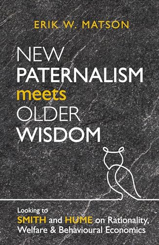 New Paternalism Meets Older Wisdom: Looking to Smith and Hume on Rationality, Welfare and Behavioural von Institute of Economic Affairs