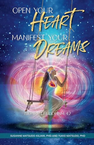 Open your heart ― Manifest your dreams: Nichiren Buddhism 4.2 (Nichiren Buddhism of the 21st Century, Band 6) von Independently published