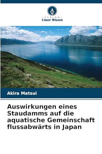 Auswirkungen eines Staudamms auf die aquatische Gemeinschaft flussabwärts in Japan: DE von Verlag Unser Wissen