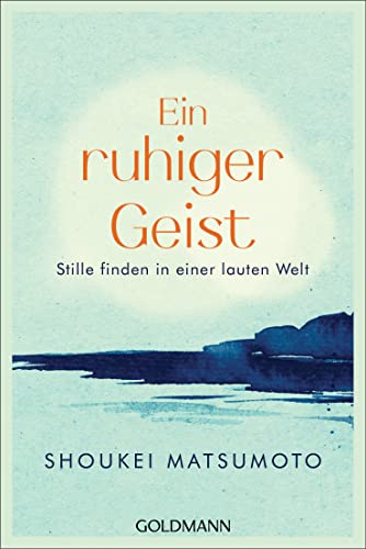 Ein ruhiger Geist: Stille finden in einer lauten Welt - 55 buddhistische Lektionen für den Alltag von Goldmann