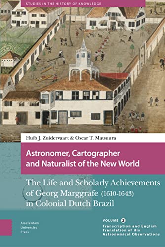 Astronomer, Cartographer and Naturalist of the New World: The Life and Scholarly Achievements of Georg Marggrafe 1610-1643 in Colonial Dutch Brazil; ... in the History of Knowledge, 2, Band 2) von Amsterdam University Press
