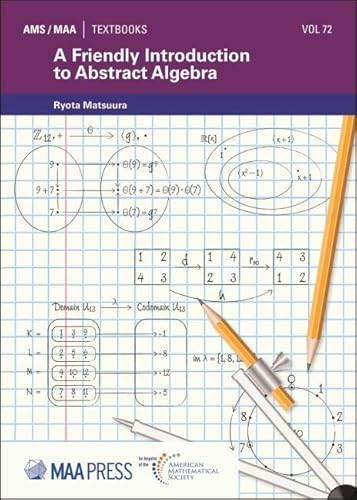 A Friendly Introduction to Abstract Algebra (AMS/MAA Textbooks, 72) von American Mathematical Society