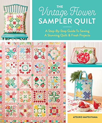 The Vintage Flower Sampler Quilt: A Step-by-step Guide to Sewing a Stunning Quilt & Fresh Projects