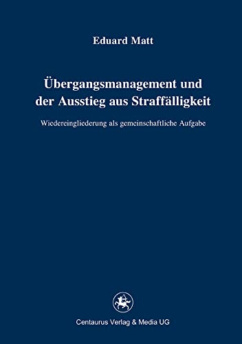 Übergangsmanagement und der Ausstieg aus Straffälligkeit: Wiedereingliederung als gemeinschaftliche Aufgabe (Reihe Rechtswissenschaft ab Bd. 209, 221, Band 221) von Centaurus Verlag & Media