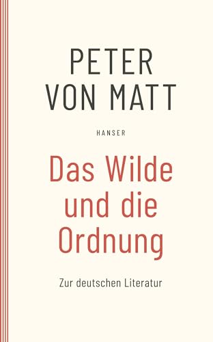 Das Wilde und die Ordnung: Zur deutschen Literatur von Carl Hanser Verlag GmbH & Co. KG