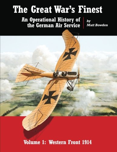 The Great War's Finest: An Operational History of the German Air Service (Operational History of the Imperial German Air Service, Band 1)