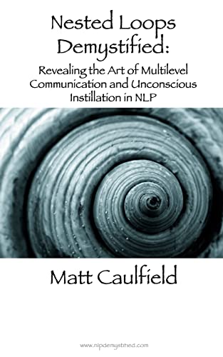 Nested Loops Demystified: Revealing the Art of Multilevel Communication and Unconscious Instillation in NLP von CREATESPACE