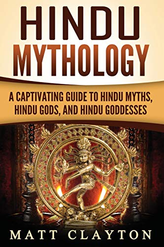 Hindu Mythology: A Captivating Guide to Hindu Myths, Hindu Gods, and Hindu Goddesses (Asian Mythologies)