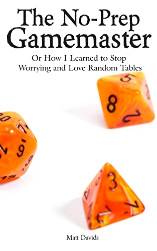 The No-Prep Gamemaster: Or How I Learned to Stop Worrying and Love Random Tables (RPG Game Master Resources) The No-Prep Gamemaster: Or How I Learned to Stop Worrying and Love Random Tables (RPG Game Master Resources)