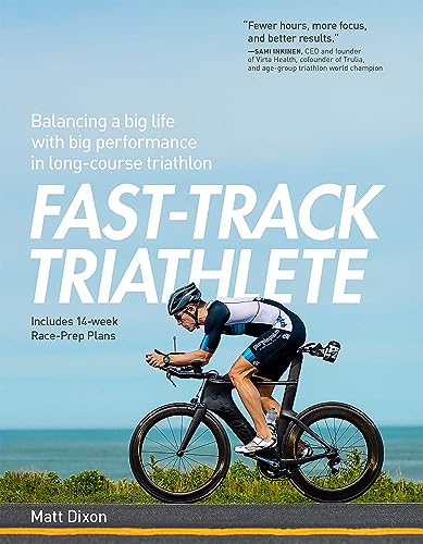Fast-Track Triathlete: Balancing a Big Life with Big Performance in Long-Course Triathlon von VeloPress