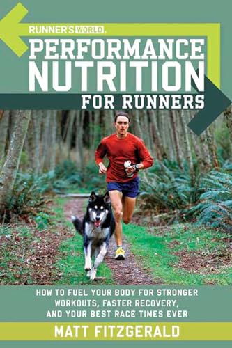 Runner's World Performance Nutrition for Runners: How to Fuel Your Body for Stronger Workouts, Faster Recovery, and Your Best Race Times Ever