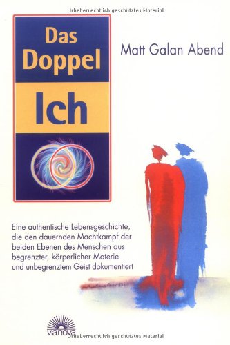 Das Doppel-Ich: Eine authentische Lebensgeschichte, die den dauernden Machtkampf der beiden Ebenen des Menschen aus begrenzter, körperlicher Materie und unbegrenztem Geist dokumentiert