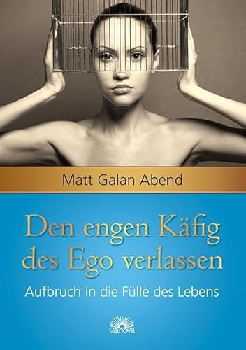 Den engen Käfig des Ego verlassen: Aufbruch in die Fülle des Lebens von Via Nova, Verlag