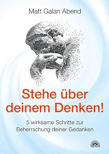 Stehe über deinem Denken!: 5 wirksame Schritte zur Beherrschung deiner Gedanken von Via Nova