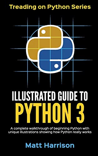 Illustrated Guide to Python 3: A Complete Walkthrough of Beginning Python with Unique Illustrations Showing how Python Really Works. Now covering Python 3.6 (Treading on Python, Band 1) von CREATESPACE